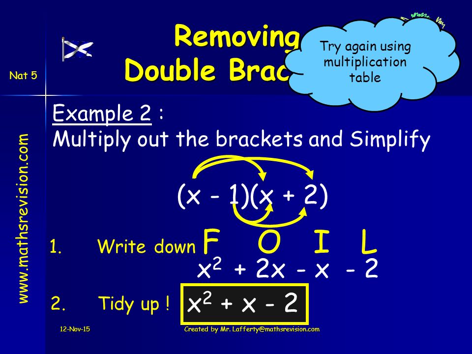 Nat 5 (x - 1)(x + 2) x2x2 + 2x Example 2 : Multiply out the brackets and Simplify 12-Nov-15Created by Mr.