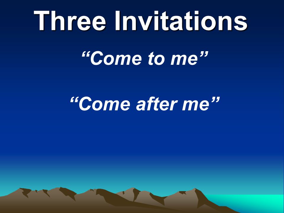 Three Invitations Come to me Come after me