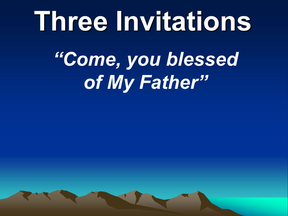 Three Invitations Come, you blessed of My Father