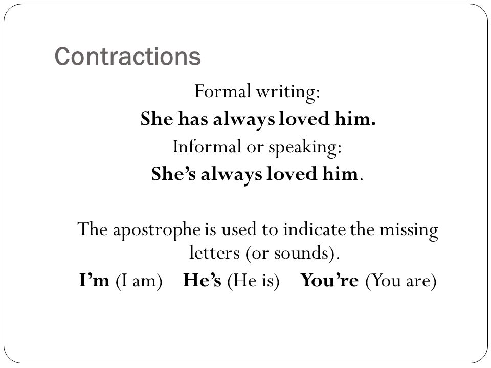 Contractions Formal writing: She has always loved him.