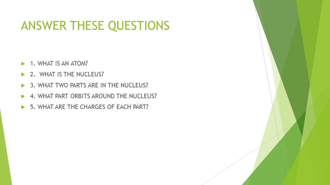 ANSWER THESE QUESTIONS  1. WHAT IS AN ATOM.  2.