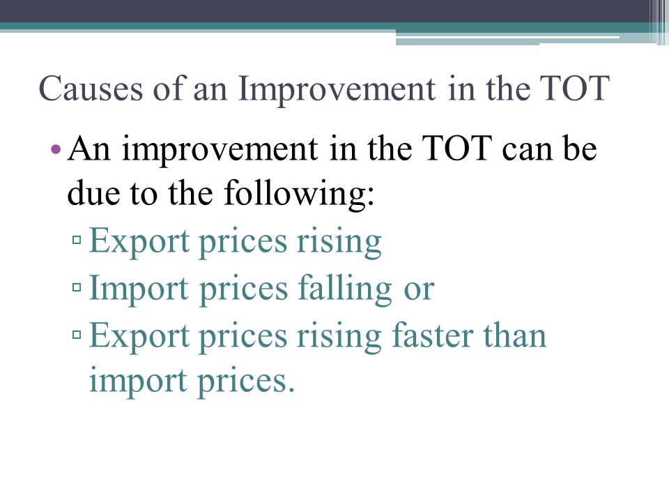 Terms of Trade. Terms of Trade (TOT) Terms of Trade is a ratio of export  prices to import prices. It is a measure that reflects changes in the  average. - ppt download