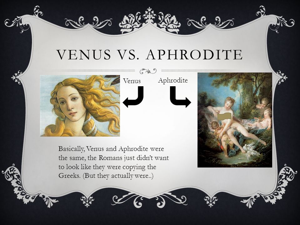 VENUS VS. APHRODITE Venus Aphrodite Basically, Venus and Aphrodite were the...