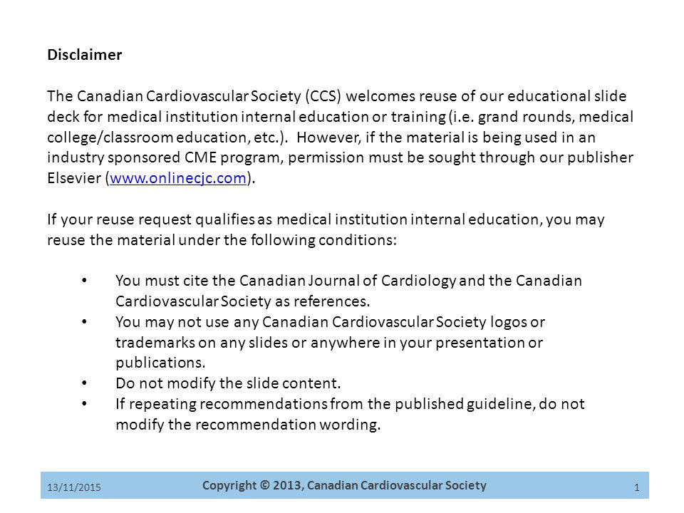 Copyright © 2013, Canadian Cardiovascular Society 13/11/ Anderson TJ, Gregoire J et al., Can J Cardiol 2013 Feb;29(2): Disclaimer The Canadian Cardiovascular Society (CCS) welcomes reuse of our educational slide deck for medical institution internal education or training (i.e.