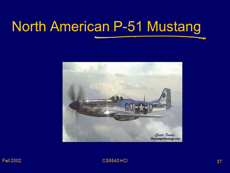 Fall 2002CS5540 HCI 37 North American P-51 Mustang