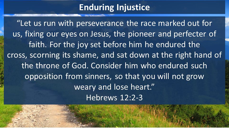 Enduring Injustice Let us run with perseverance the race marked out for us, fixing our eyes on Jesus, the pioneer and perfecter of faith.