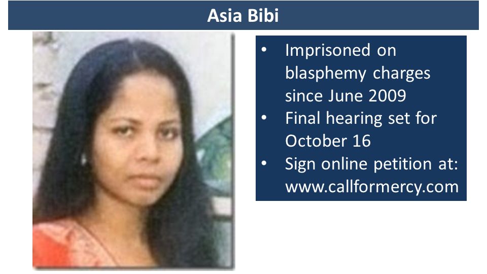 Imprisoned on blasphemy charges since June 2009 Final hearing set for October 16 Sign online petition at:   Asia Bibi