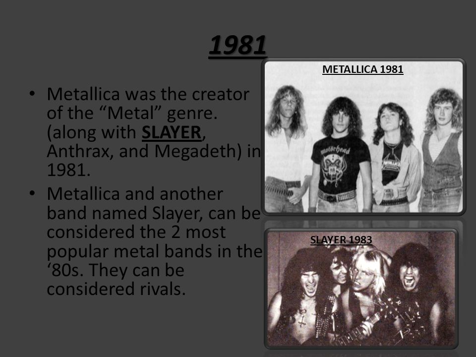 1981 Metallica was the creator of the Metal genre.