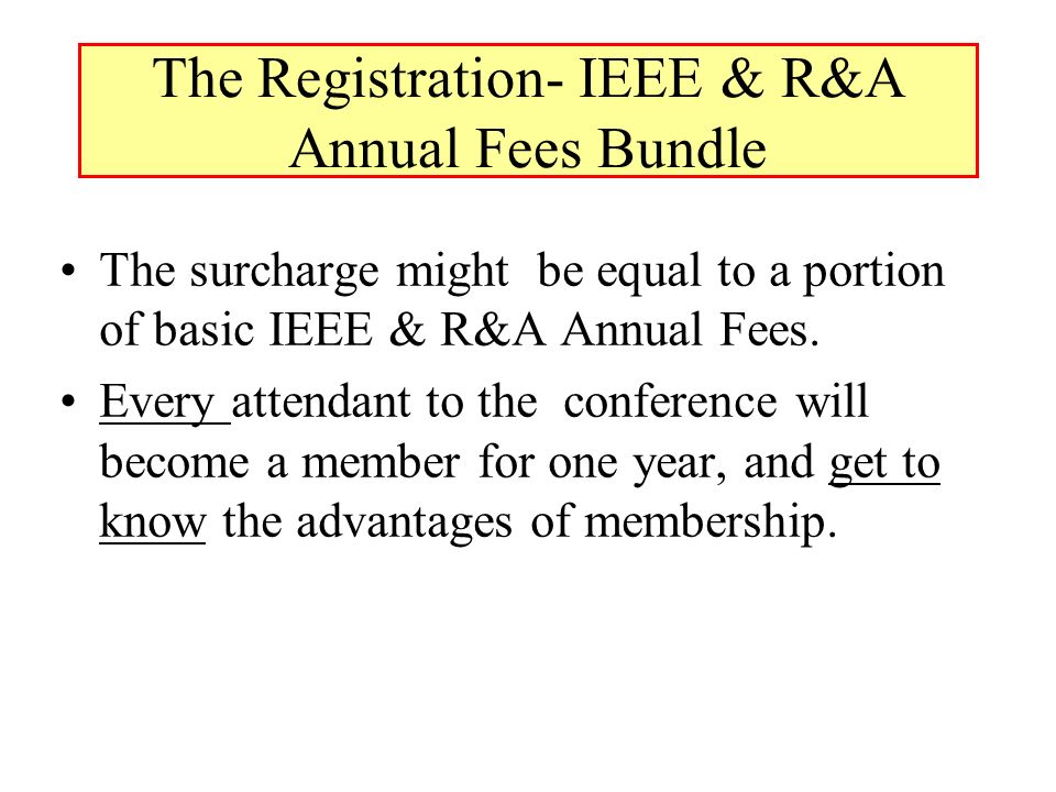 The Registration- IEEE & R&A Annual Fees Bundle The surcharge might be equal to a portion of basic IEEE & R&A Annual Fees.