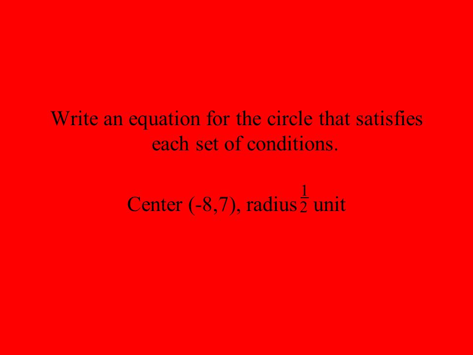 Write an equation for the circle that satisfies each set of conditions.