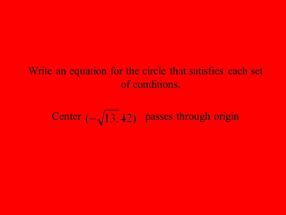 Write an equation for the circle that satisfies each set of conditions.