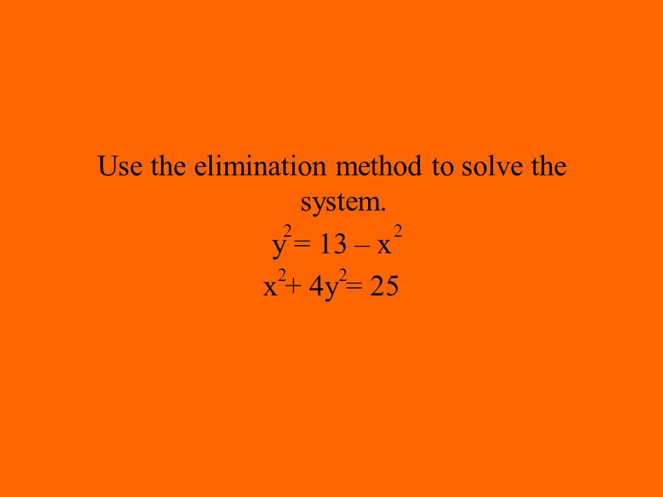 Use the elimination method to solve the system. y = 13 – x x + 4y =