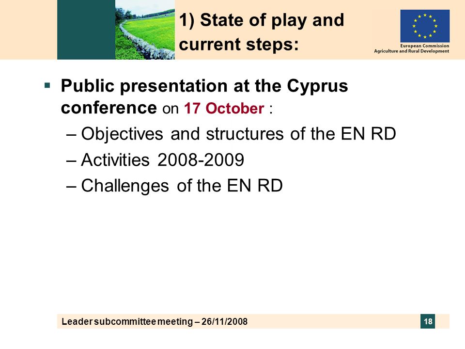 Leader subcommittee meeting – 26/11/ ) State of play and current steps:  Public presentation at the Cyprus conference on 17 October : –Objectives and structures of the EN RD –Activities –Challenges of the EN RD