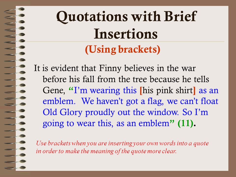 Quotations with Brief Insertions It is evident that Finny believes in the war before his fall from the tree because he tells Gene, I’m wearing this [ his pink shirt ] as an emblem.