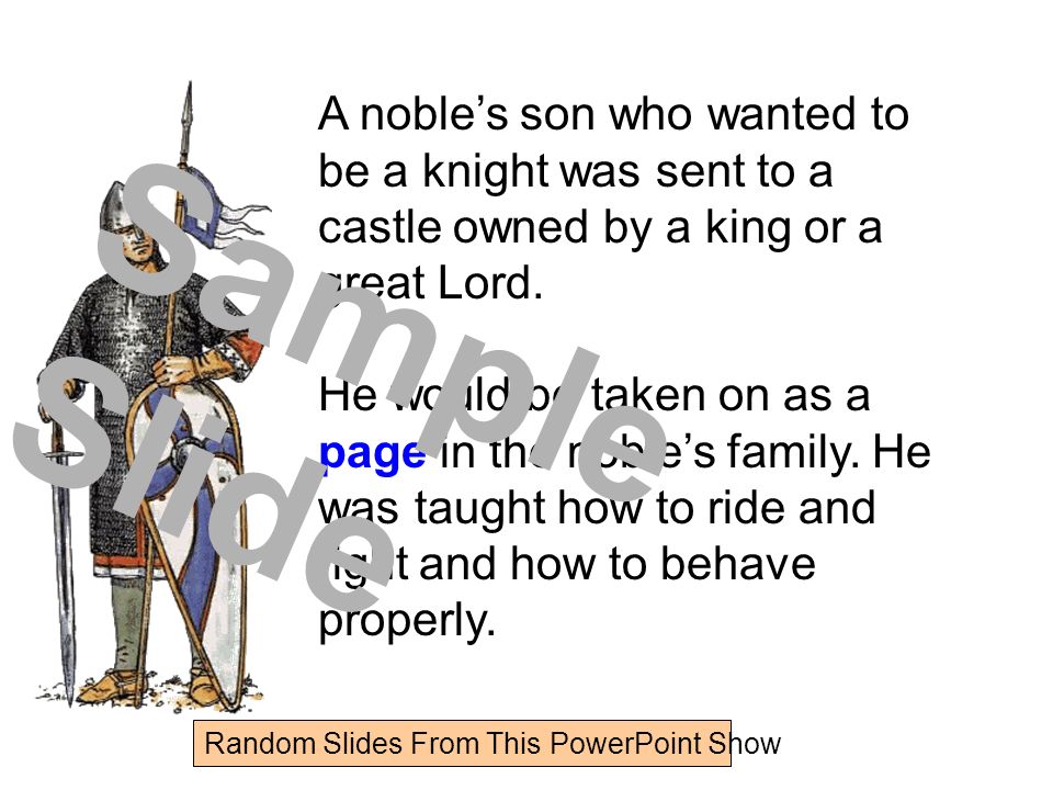 Random Slides From This PowerPoint Show A noble’s son who wanted to be a knight was sent to a castle owned by a king or a great Lord.