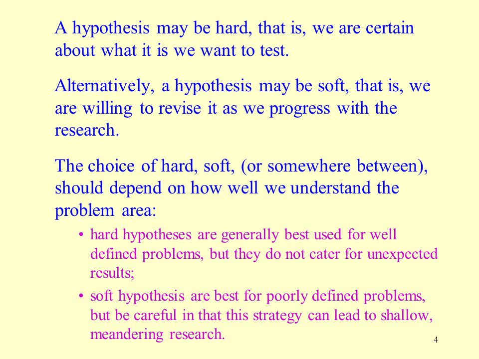 4 A hypothesis may be hard, that is, we are certain about what it is we want to test.