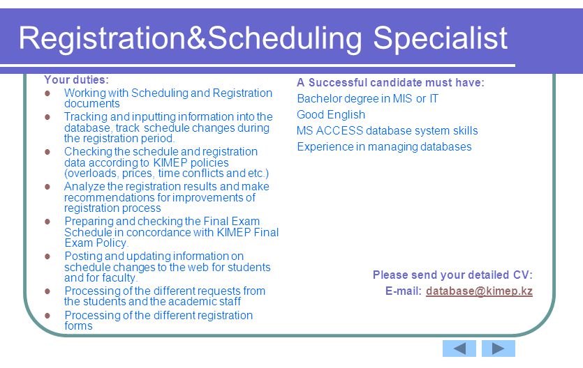 Registration&Scheduling Specialist Your duties: Working with Scheduling and Registration documents Tracking and inputting information into the database, track schedule changes during the registration period.