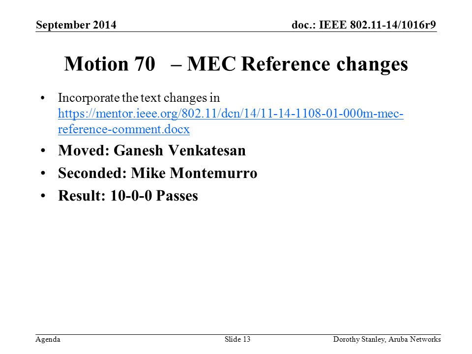 doc.: IEEE /1016r9 Agenda September 2014 Dorothy Stanley, Aruba NetworksSlide 13 Motion 70 – MEC Reference changes Incorporate the text changes in   reference-comment.docx   reference-comment.docx Moved: Ganesh Venkatesan Seconded: Mike Montemurro Result: Passes