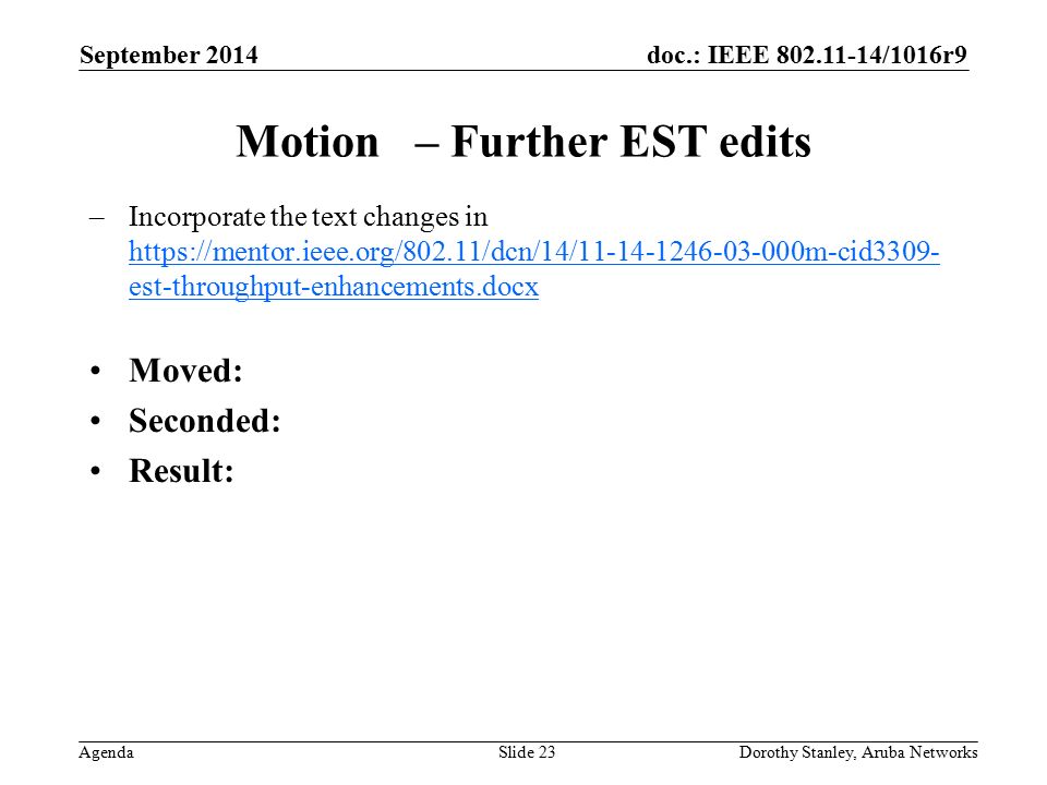 doc.: IEEE /1016r9 Agenda September 2014 Dorothy Stanley, Aruba NetworksSlide 23 Motion – Further EST edits –Incorporate the text changes in   est-throughput-enhancements.docx   est-throughput-enhancements.docx Moved: Seconded: Result: