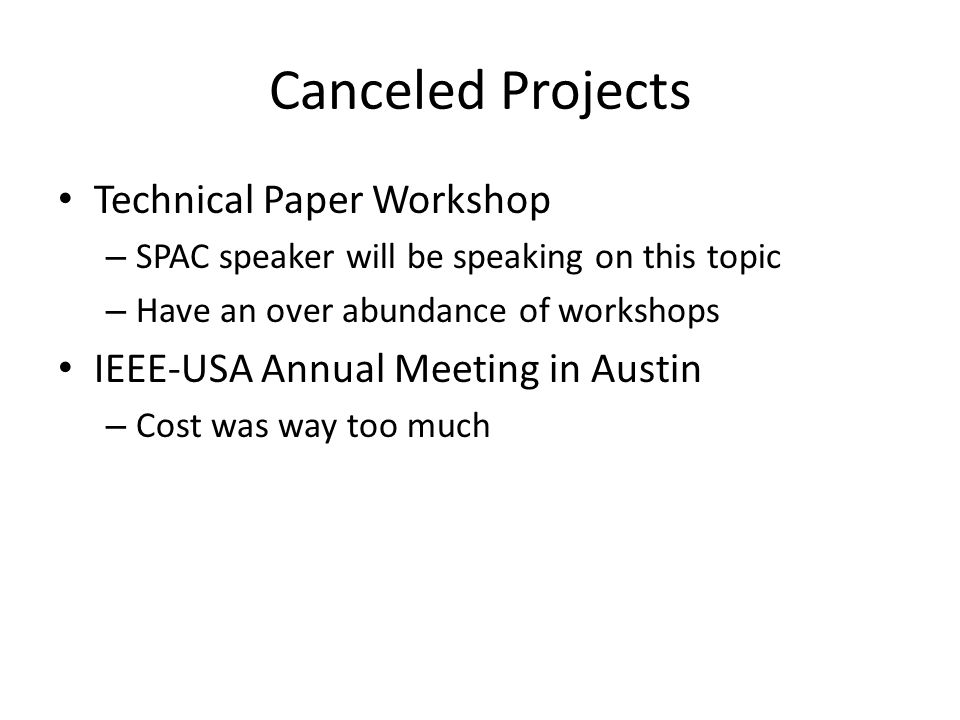 Canceled Projects Technical Paper Workshop – SPAC speaker will be speaking on this topic – Have an over abundance of workshops IEEE-USA Annual Meeting in Austin – Cost was way too much