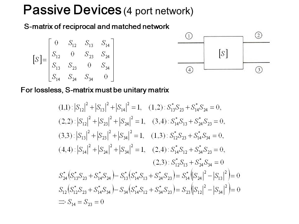 Passive Devices (3 port network) S-matrix of 3 port networks (1) All ports  are matched and network is reciprocal (2) can be lossless? 3 Port Network  can. - ppt download