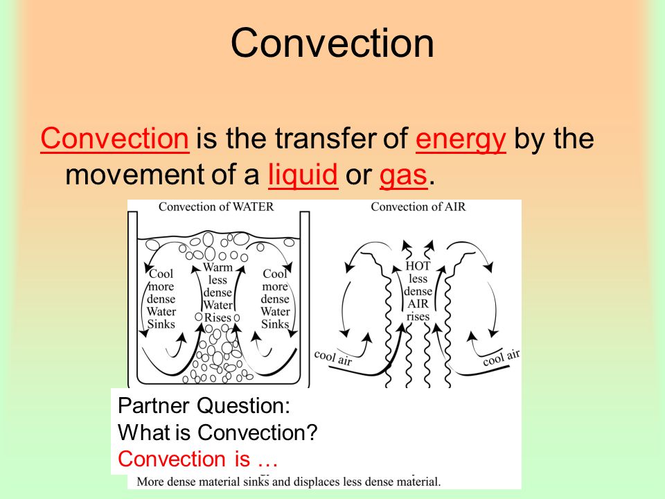 Convection Convection is the transfer of energy by the movement of a liquid or gas.