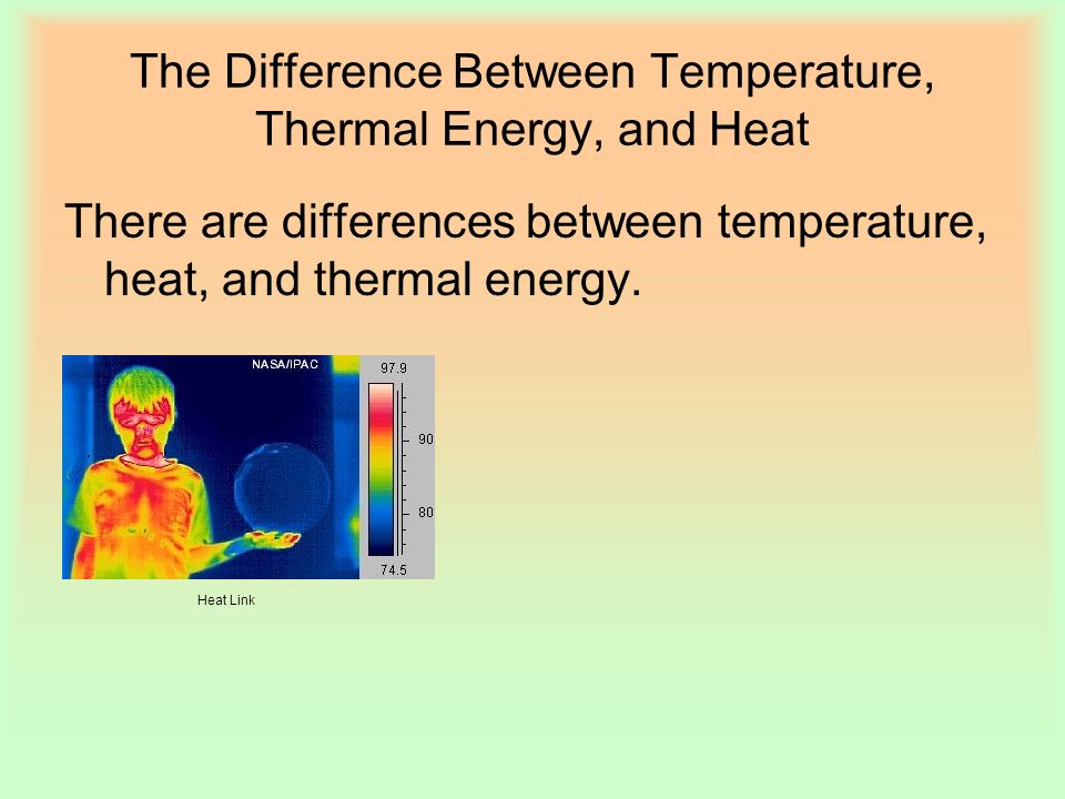The Difference Between Temperature, Thermal Energy, and Heat There are differences between temperature, heat, and thermal energy.