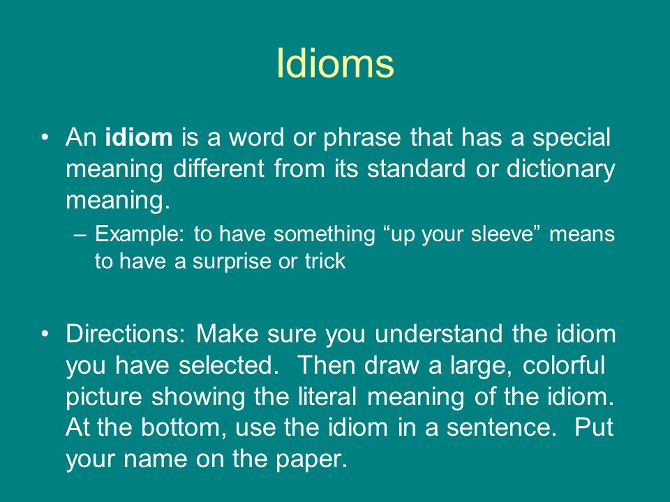 Idioms An idiom is a word or phrase that has a special meaning different from its standard or dictionary meaning.
