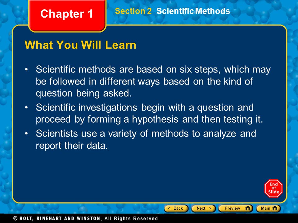 < BackNext >PreviewMain Section 2 Scientific Methods Chapter 1 What You Will Learn Scientific methods are based on six steps, which may be followed in different ways based on the kind of question being asked.