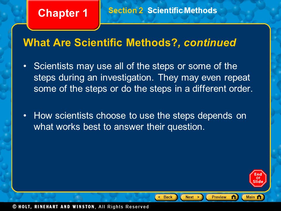 < BackNext >PreviewMain Section 2 Scientific Methods Chapter 1 What Are Scientific Methods , continued Scientists may use all of the steps or some of the steps during an investigation.