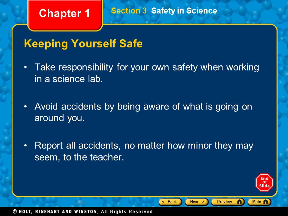 < BackNext >PreviewMain Section 3 Safety in Science Chapter 1 Keeping Yourself Safe Take responsibility for your own safety when working in a science lab.