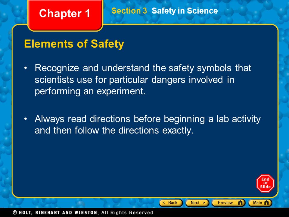 < BackNext >PreviewMain Section 3 Safety in Science Chapter 1 Elements of Safety Recognize and understand the safety symbols that scientists use for particular dangers involved in performing an experiment.