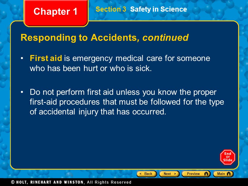 < BackNext >PreviewMain Section 3 Safety in Science Chapter 1 Responding to Accidents, continued First aid is emergency medical care for someone who has been hurt or who is sick.
