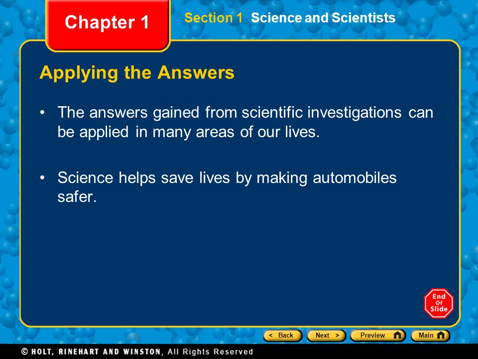 < BackNext >PreviewMain Section 1 Science and Scientists Chapter 1 Applying the Answers The answers gained from scientific investigations can be applied in many areas of our lives.