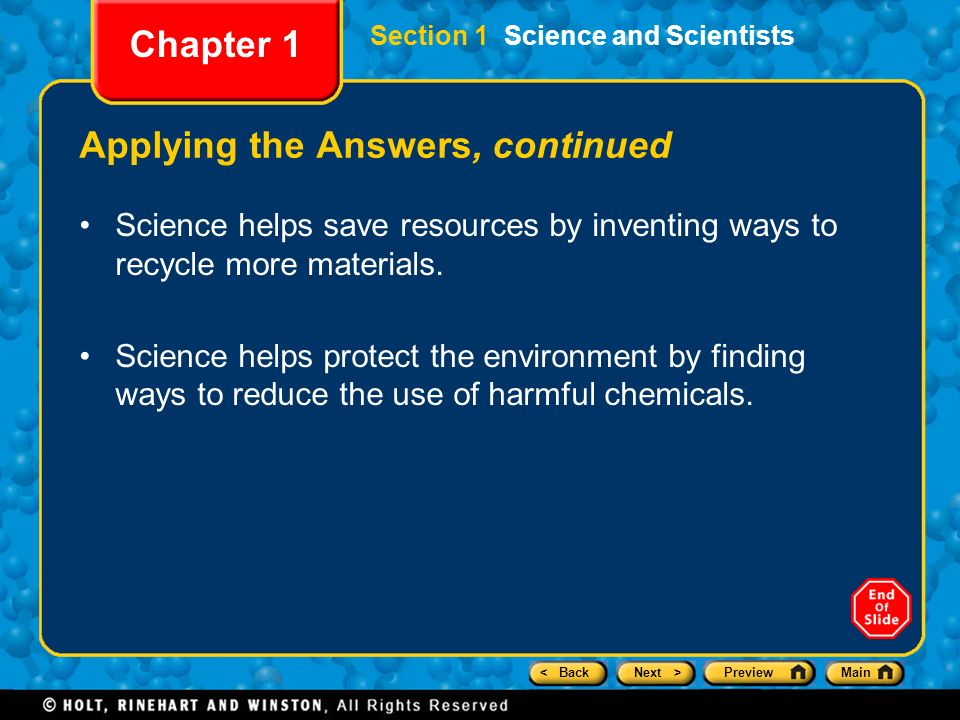 < BackNext >PreviewMain Section 1 Science and Scientists Chapter 1 Applying the Answers, continued Science helps save resources by inventing ways to recycle more materials.
