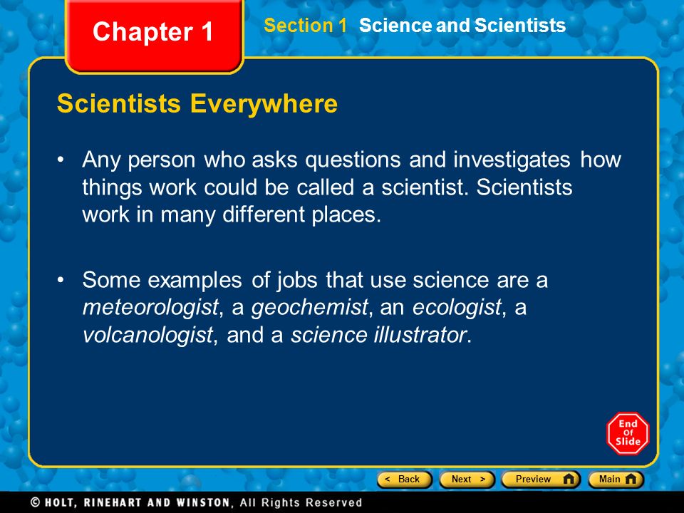 < BackNext >PreviewMain Section 1 Science and Scientists Chapter 1 Scientists Everywhere Any person who asks questions and investigates how things work could be called a scientist.