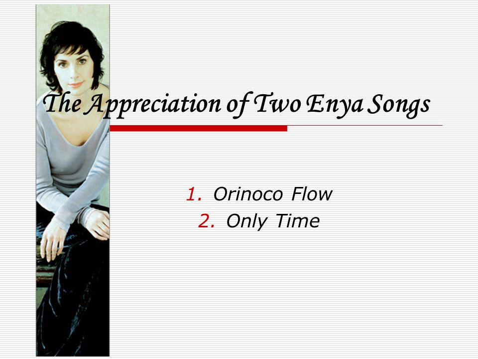the appreciation of two enya songs 1 orinoco flow 2 only time ppt