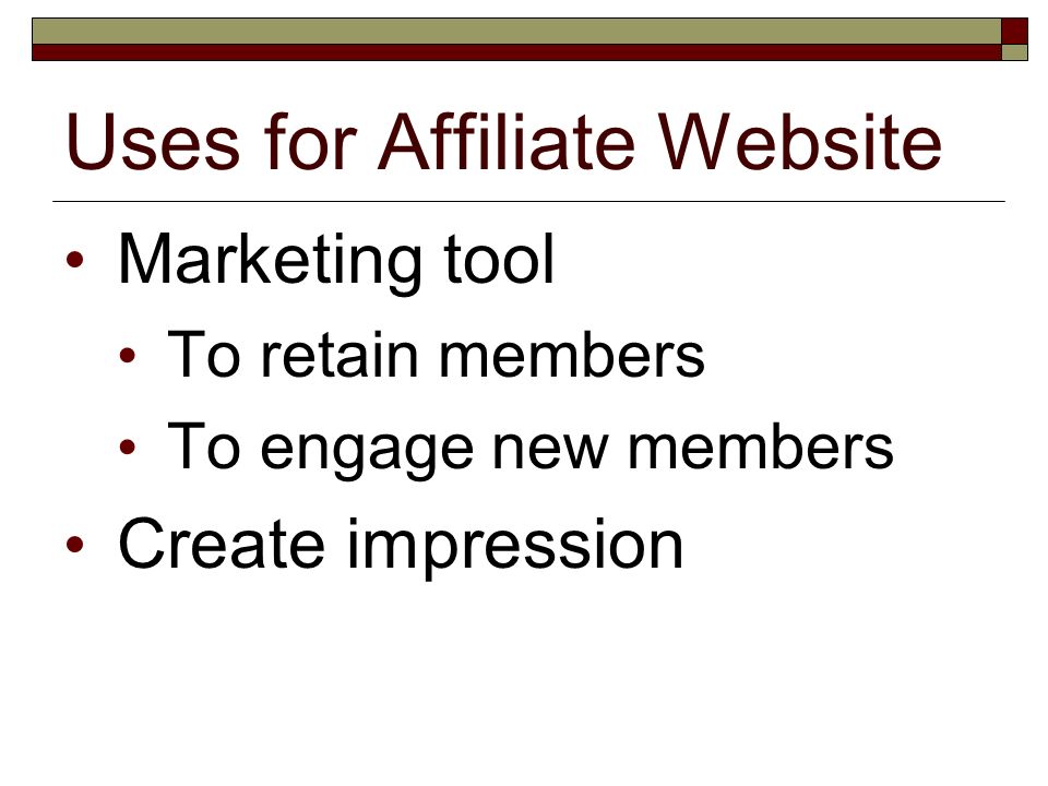 Uses for Affiliate Website Marketing tool To retain members To engage new members Create impression