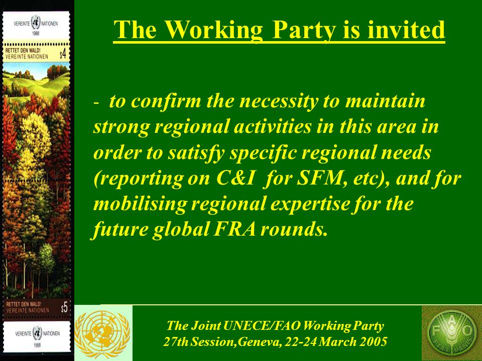 The Joint UNECE/FAO Working Party 27th Session,Geneva, March 2005 The Working Party is invited (cont.) - - to recommend corresponding WA 2 activities on the harmonization of countries’ reporting on C&I for SFM within the MCPFE and Montreal processes (workshops, meetings, also in conjunction with relating events…)….