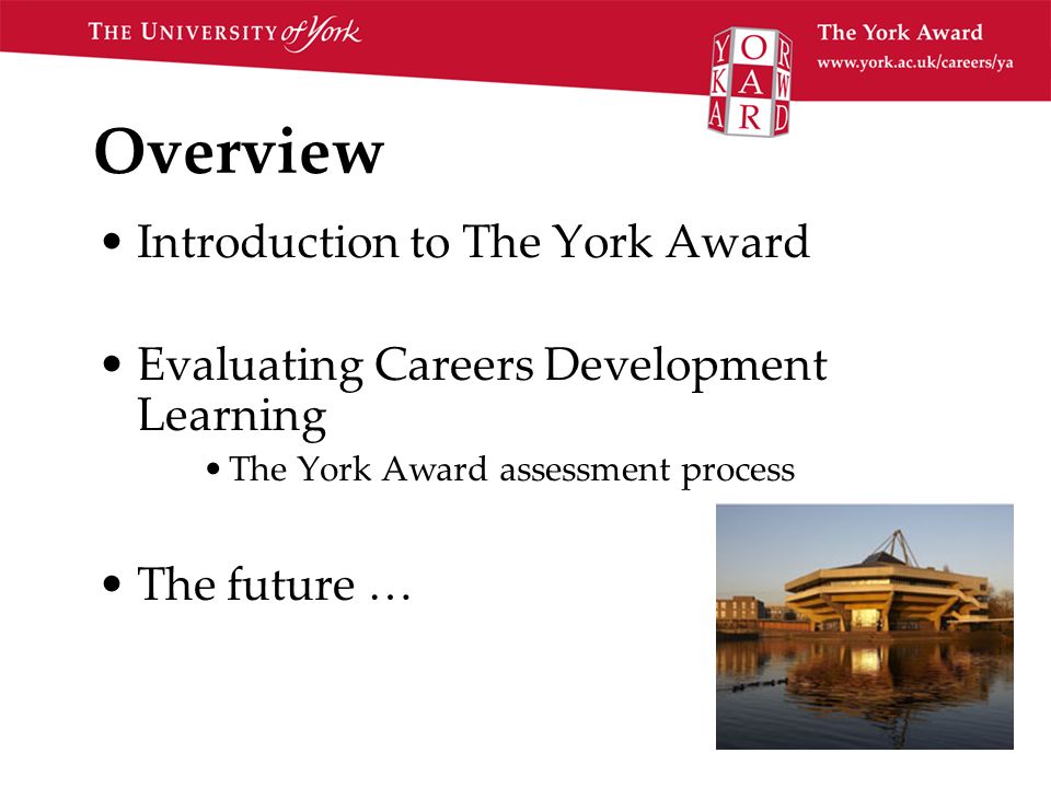 Overview Introduction to The York Award Evaluating Careers Development Learning The York Award assessment process The future …