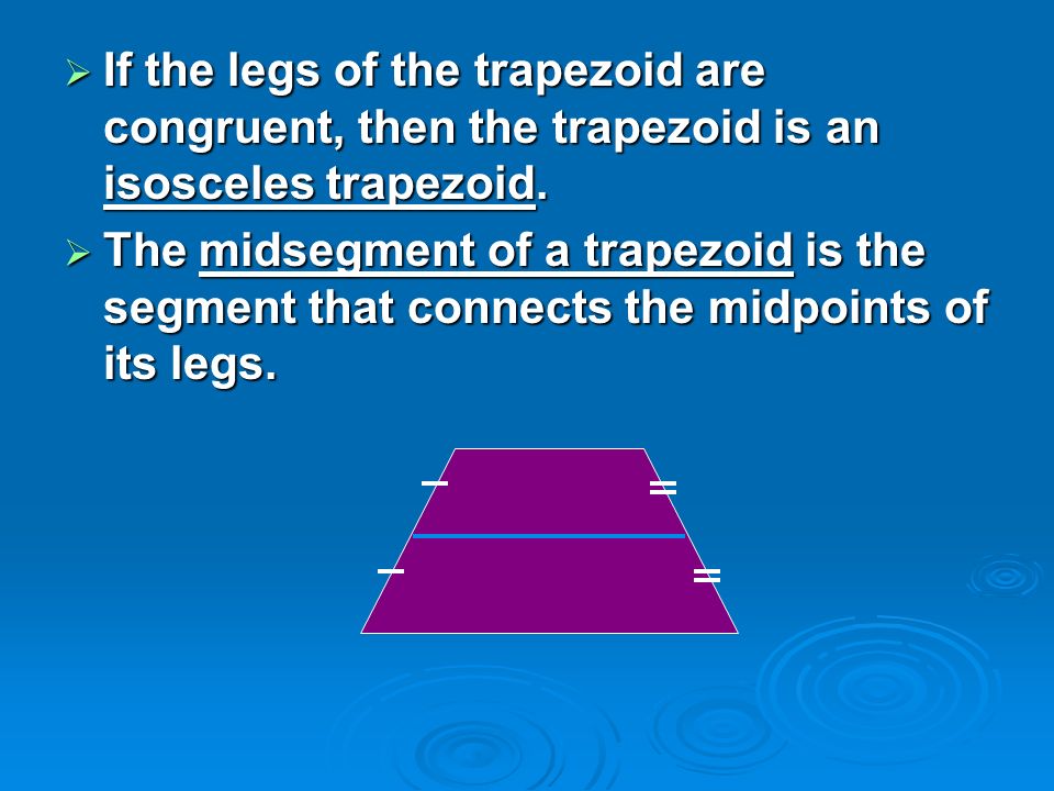  If the legs of the trapezoid are congruent, then the trapezoid is an isosceles trapezoid.