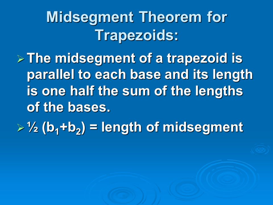Midsegment Theorem for Trapezoids:  The midsegment of a trapezoid is parallel to each base and its length is one half the sum of the lengths of the bases.