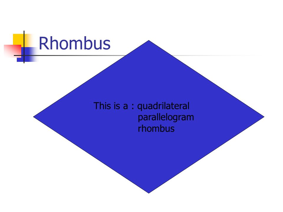 Rhombus This is a : quadrilateral parallelogram rhombus