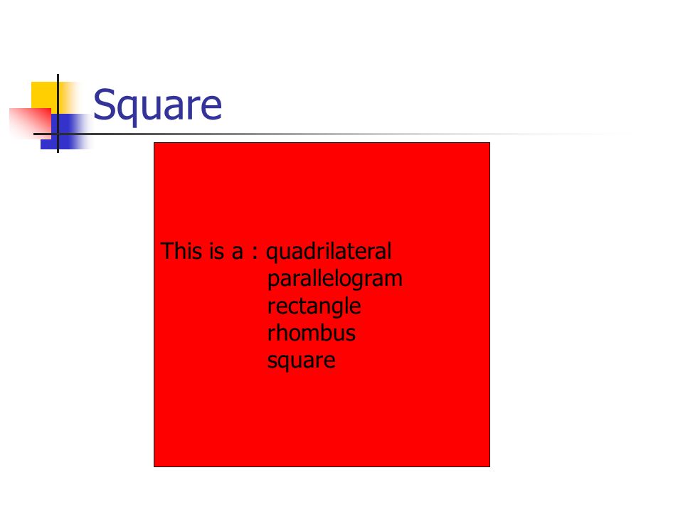 Square This is a : quadrilateral parallelogram rectangle rhombus square