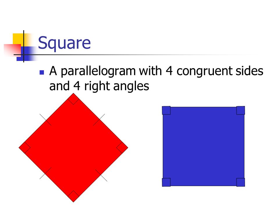 Square A parallelogram with 4 congruent sides and 4 right angles