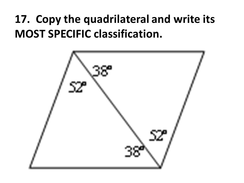 17. Copy the quadrilateral and write its MOST SPECIFIC classification.