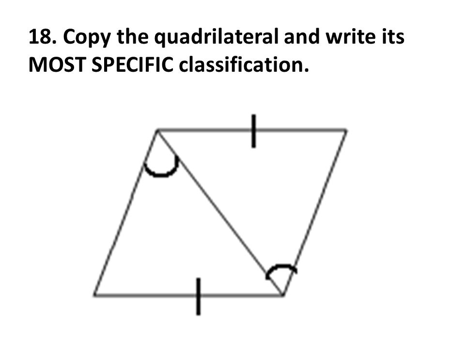 18. Copy the quadrilateral and write its MOST SPECIFIC classification.