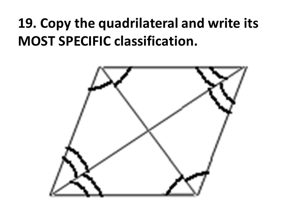 19. Copy the quadrilateral and write its MOST SPECIFIC classification.