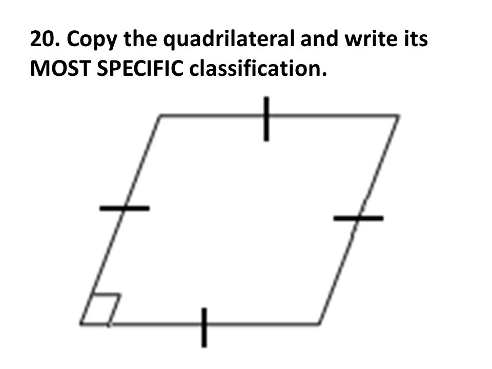 20. Copy the quadrilateral and write its MOST SPECIFIC classification.