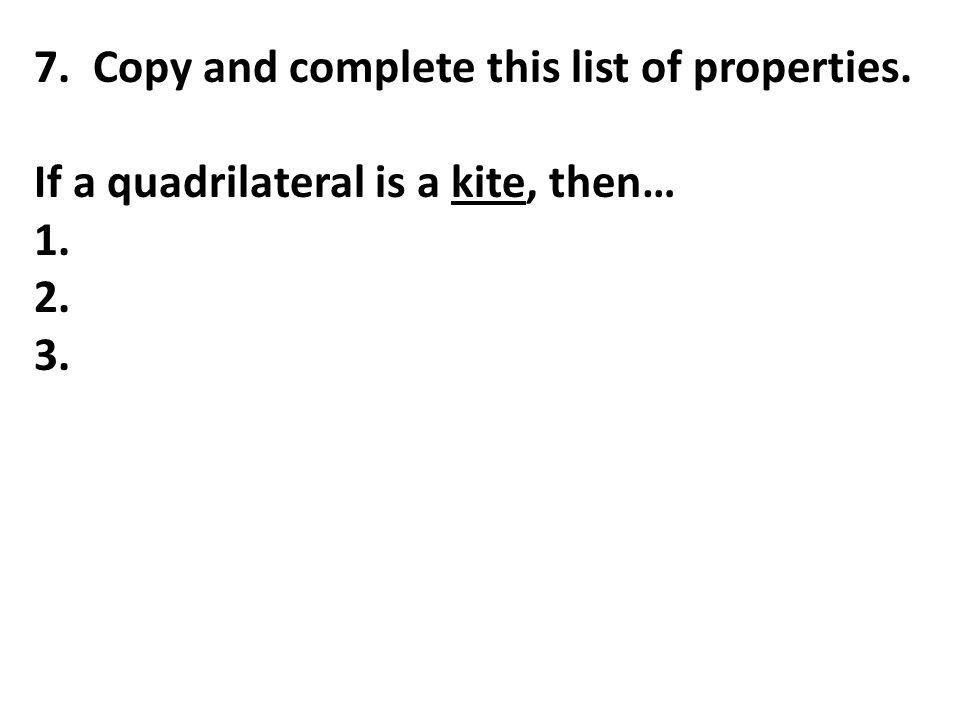 7. Copy and complete this list of properties. If a quadrilateral is a kite, then…